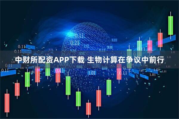 中财所配资APP下载 生物计算在争议中前行
